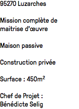 95270 Luzarches Mission complète de maitrise d'œuvre Maison passive Construction privée Surface : 450m² Chef de Projet : Bénédicte Selig